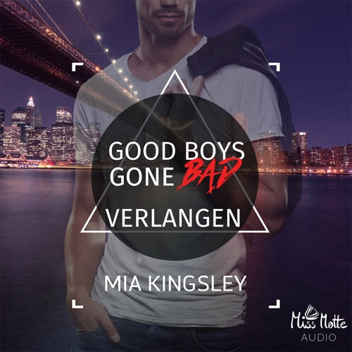 Das Hörbuch Good Boys Gone Bad – Verlangen erzählt die Bestsellerautorin Mia Kingsley von Bad Boys und der großen Liebe. 